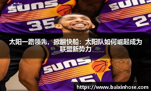 太阳一路领先，掀翻快船：太阳队如何崛起成为联盟新势力