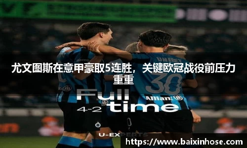 尤文图斯在意甲豪取5连胜，关键欧冠战役前压力重重